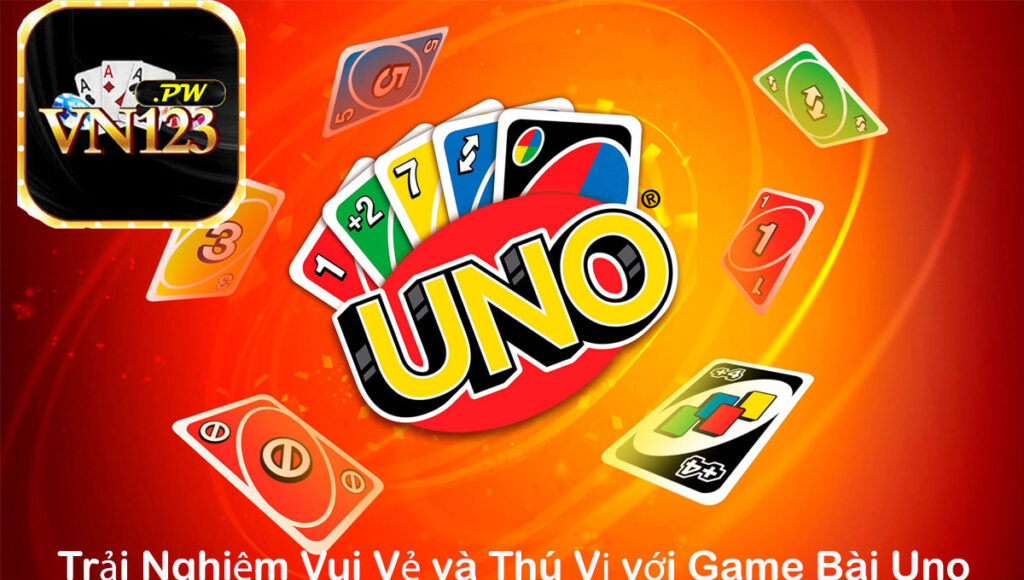Trải Nghiệm Vui Vẻ và Thú Vị với Game Bài Uno